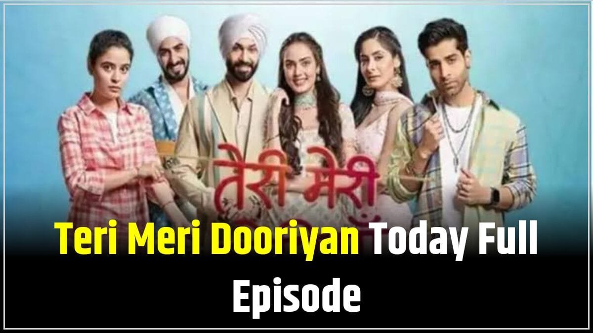Teri Meri Dooriyan Today Full Episode: देखें आज शो में क्या हुआ